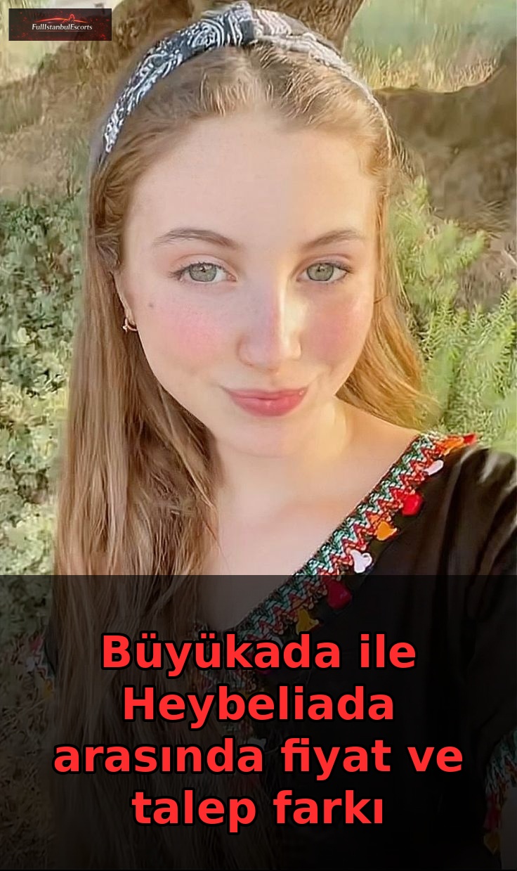 Büyükada Heybeliada Adalar escort fiyat ve talep karşılaştırması