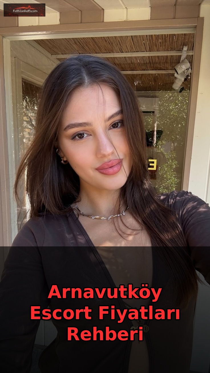 Arnavutköy Escort Fiyatları 2026 Güncel Piyasa Rehberi