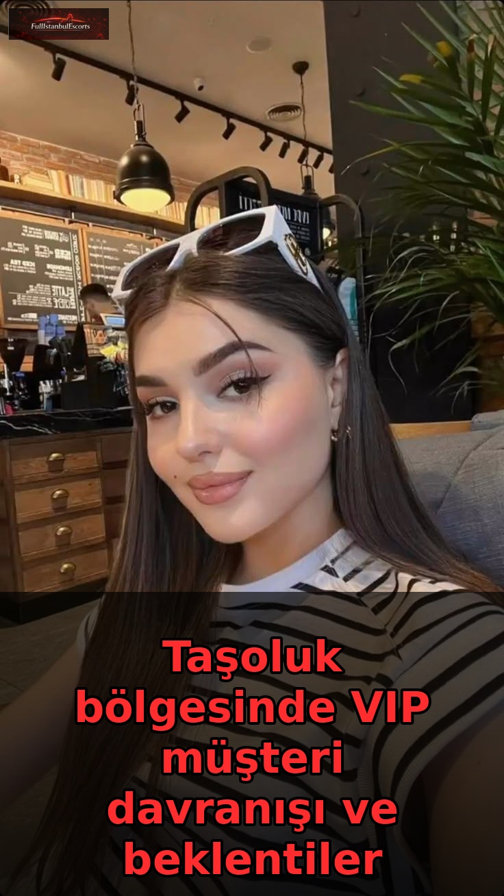 Taşoluk VIP Escort Hizmeti ve Beklentiler