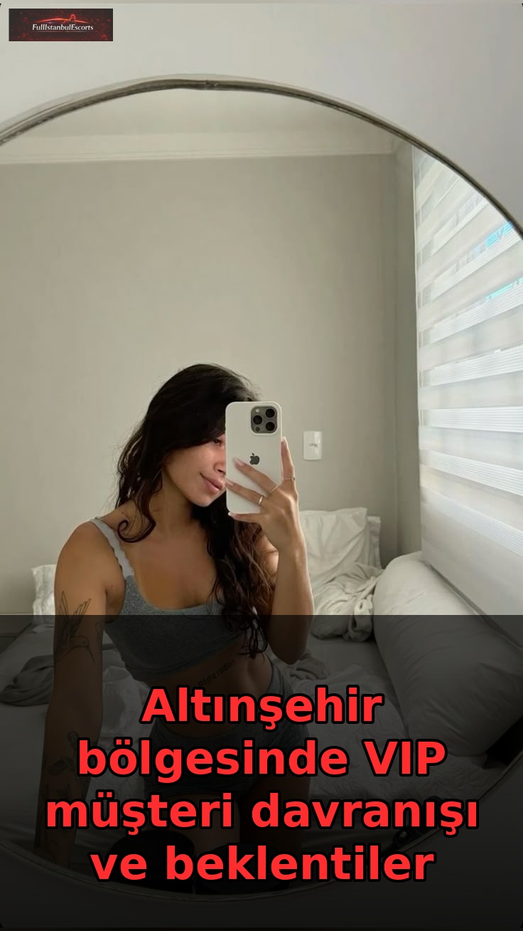 Altınşehir bölgesinde VIP müşteri davranışı ve beklentiler