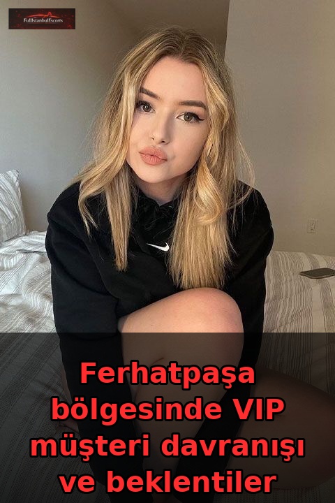 Ferhatpaşa VIP Müşteri Standartları