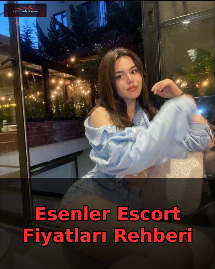 Esenler Escort Fiyatları 2026 Güncel Rehber
