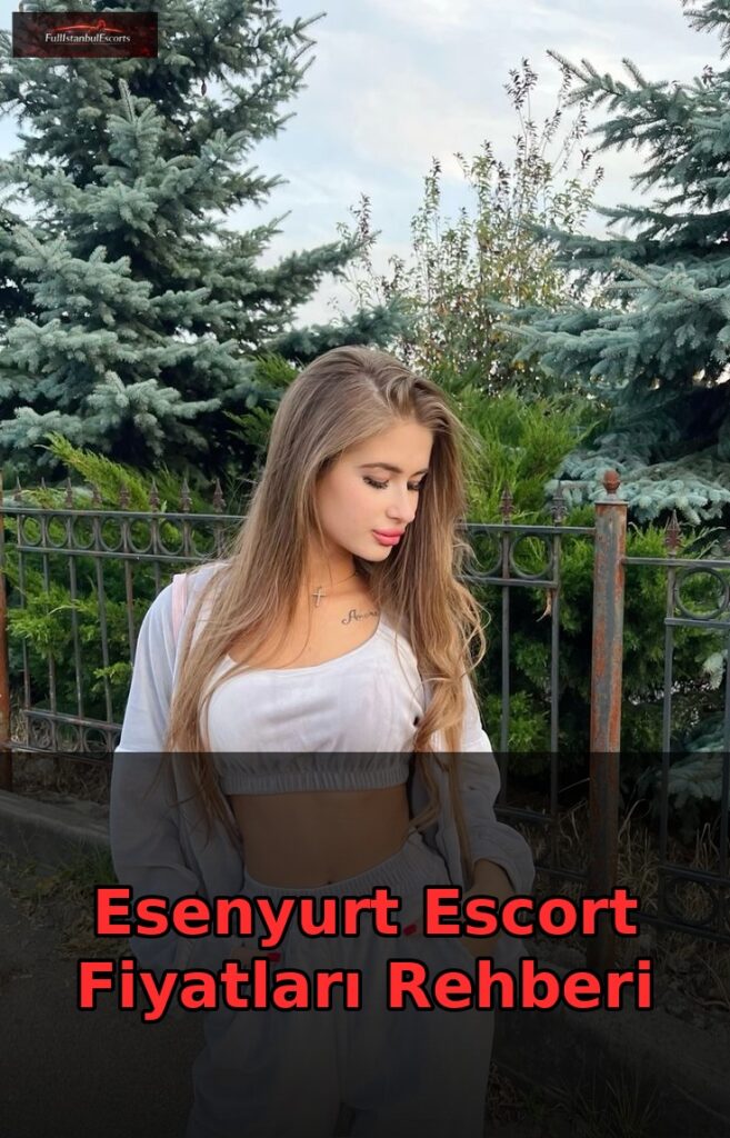 esenyurt escort fiyatlari rehberi
