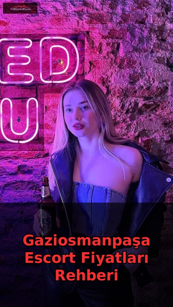 gaziosmanpasa escort fiyatlari rehberi