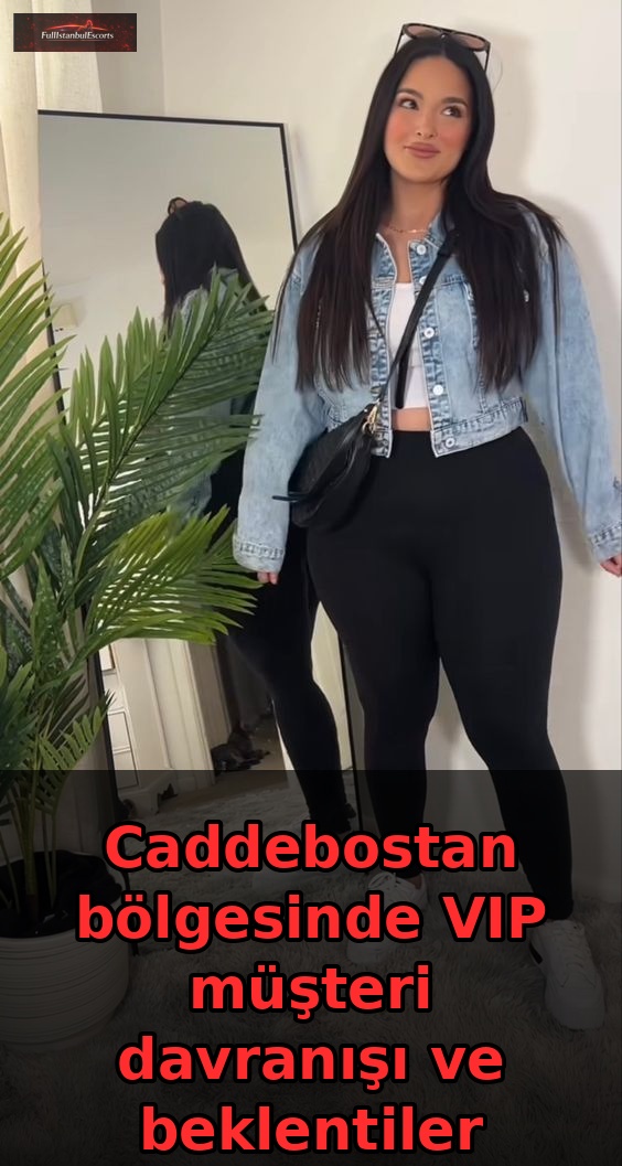 Caddebostan bölgesinde VIP müşteri davranışı ve beklentiler