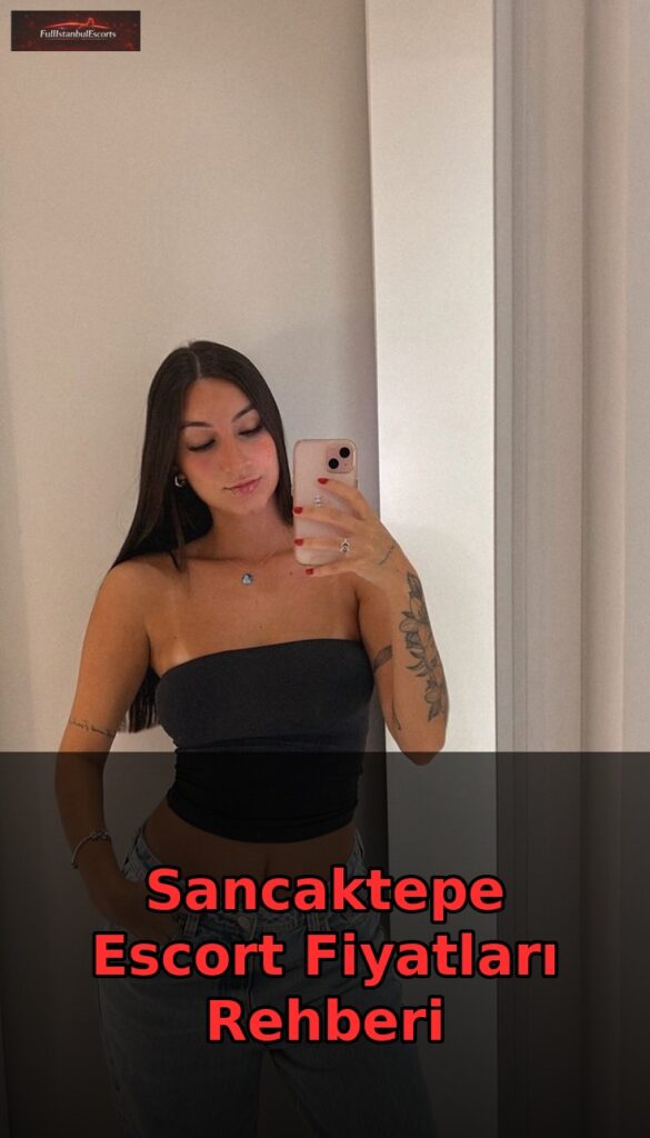 sancaktepe escort fiyatlari rehberi