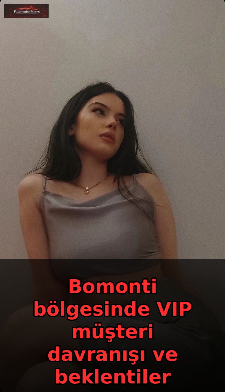 Bomonti bölgesinde VIP müşteri davranışı ve beklentiler