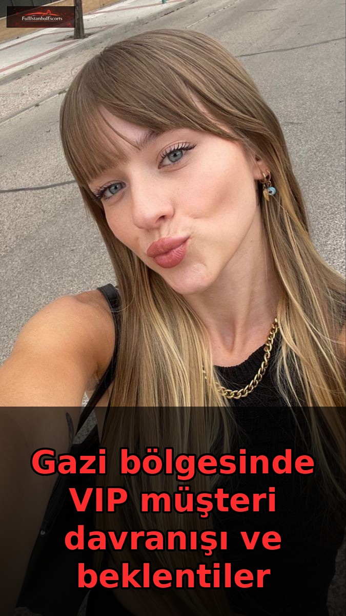 Gazi bölgesinde VIP müşteri davranışı ve beklentiler