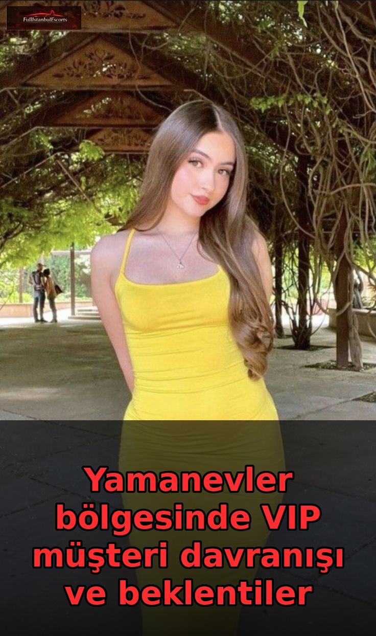 Yamanevler bölgesinde VIP müşteri davranışı ve beklentiler